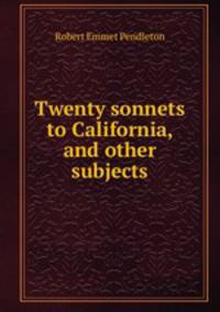 Twenty sonnets to California, and other subjects