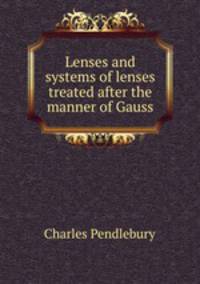 Lenses and systems of lenses treated after the manner of Gauss