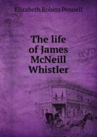 The life of James McNeill Whistler