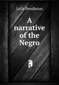 A narrative of the Negro