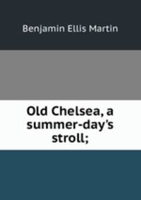Old Chelsea, a summer-day's stroll;