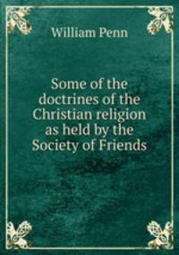 Some of the doctrines of the Christian religion as held by the Society of Friends