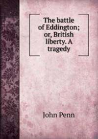 The battle of Eddington; or, British liberty. A tragedy