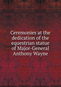 Ceremonies at the dedication of the equestrian statue of Major-General Anthony Wayne