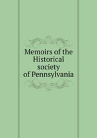 Memoirs of the Historical society of Pennsylvania