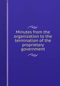 Minutes from the organization to the termination of the proprietary government