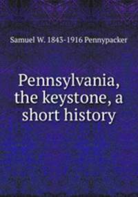 Pennsylvania, the keystone, a short history