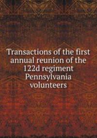 Transactions of the first annual reunion of the 122d regiment Pennsylvania volunteers