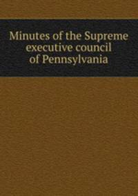 Minutes of the Supreme executive council of Pennsylvania