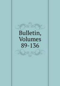 Bulletin, Volumes 89-136