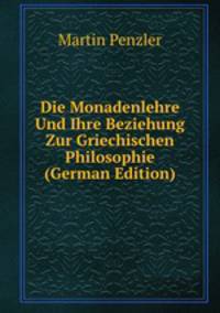 Die Monadenlehre Und Ihre Beziehung Zur Griechischen Philosophie (German Edition)