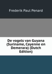 De vogels van Guyana (Suriname, Cayenne en Demerara) (Dutch Edition)