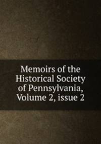 Memoirs of the Historical Society of Pennsylvania, Volume 2, issue 2
