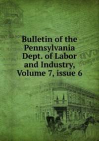 Bulletin of the Pennsylvania Dept. of Labor and Industry, Volume 7, issue 6