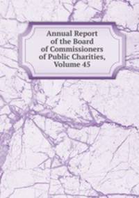 Annual Report of the Board of Commissioners of Public Charities, Volume 45