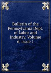 Bulletin of the Pennsylvania Dept. of Labor and Industry, Volume 6, issue 1