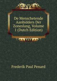 De Menschetende Aanbidders Der Zoneslang, Volume 1 (Dutch Edition)
