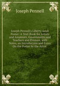 Ioseph Pennell's Liberty-Loan Poster: A Text-Book for Artists and Amateurs, Governments and Teachers and Printers, with Notes, an Introduction and Essay On the Poster by the Artist .