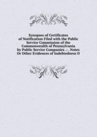 Synopses of Certificates of Notification Filed with the Public Service Commission of the Commonwealth of Pennsylvania by Public Service Companies .: . Notes Or Other Evidences of Indebtedness O