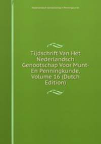 Tijdschrift Van Het Nederlandsch Genootschap Voor Munt- En Penningkunde, Volume 16 (Dutch Edition)