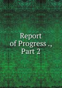 Report of Progress ., Part 2