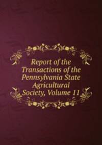Report of the Transactions of the Pennsylvania State Agricultural Society, Volume 11