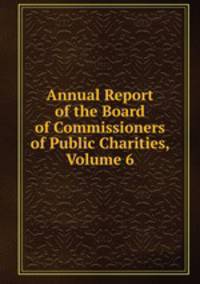 Annual Report of the Board of Commissioners of Public Charities, Volume 6