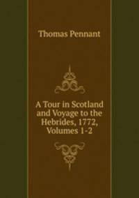 A Tour in Scotland and Voyage to the Hebrides, 1772, Volumes 1-2