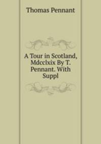 A Tour in Scotland, Mdcclxix By T. Pennant. With Suppl