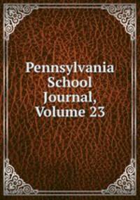 Pennsylvania School Journal, Volume 23