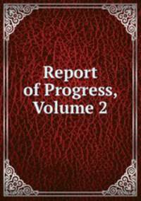 Report of Progress, Volume 2