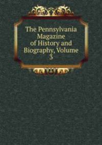 The Pennsylvania Magazine of History and Biography, Volume 3