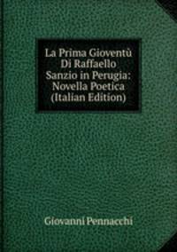 La Prima Gioventu Di Raffaello Sanzio in Perugia: Novella Poetica (Italian Edition)
