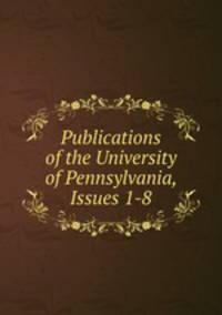 Publications of the University of Pennsylvania, Issues 1-8