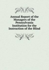 Annual Report of the Managers of the Pennsylvania Institution for the Instruction of the Blind