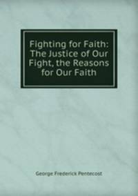 Fighting for Faith: The Justice of Our Fight, the Reasons for Our Faith