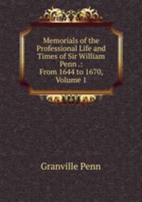 Memorials of the Professional Life and Times of Sir William Penn .: From 1644 to 1670, Volume 1