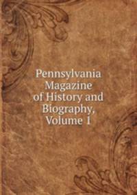 Pennsylvania Magazine of History and Biography, Volume 1