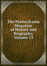 The Pennsylvania Magazine of History and Biography, Volume 13
