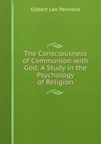 The Consciousness of Communion with God: A Study in the Psychology of Religion