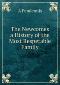 The Newcomes a History of the Most Respetable Family
