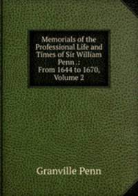 Memorials of the Professional Life and Times of Sir William Penn .: From 1644 to 1670, Volume 2