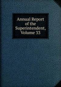 Annual Report of the Superintendent, Volume 33