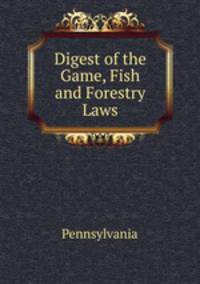 Digest of the Game, Fish and Forestry Laws