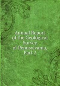 Annual Report of the Geological Survey of Pennsylvania, Part 2