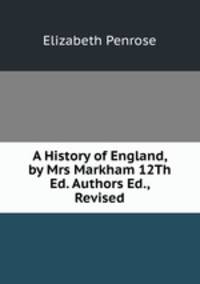 A History of England, by Mrs Markham 12Th Ed. Authors Ed., Revised
