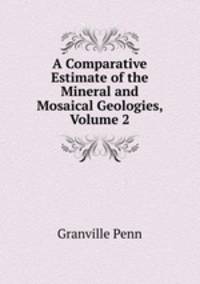 A Comparative Estimate of the Mineral and Mosaical Geologies, Volume 2