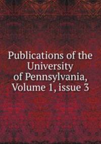 Publications of the University of Pennsylvania, Volume 1, issue 3