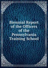 Biennial Report of the Officers of the Pennsylvania Training School