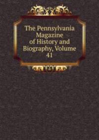 The Pennsylvania Magazine of History and Biography, Volume 41